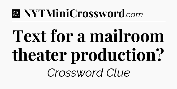 Text for a mailroom theater production - LA Times Crossword