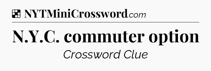 Solution: N.Y.C. commuter option - NYT Crossword