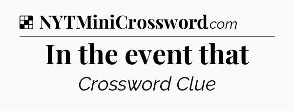 Solution: In the event that - NYT Crossword