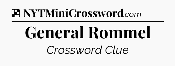 Solution: General Rommel - NYT Crossword