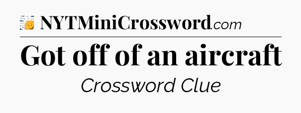 Got off of an aircraft - 7 Little Words