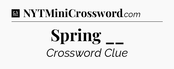 Spring __ - LA Times Crossword