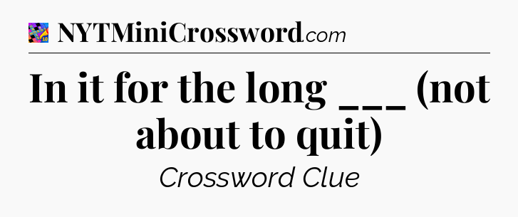 In it for the long ___ (not about to quit) Crossword Clue