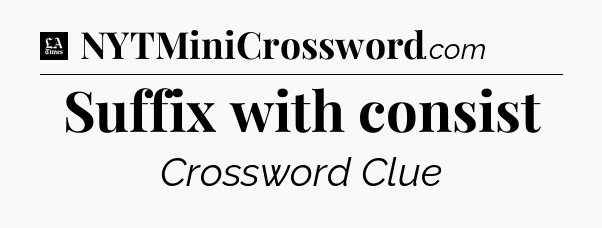 Suffix with consist - LA Times Crossword