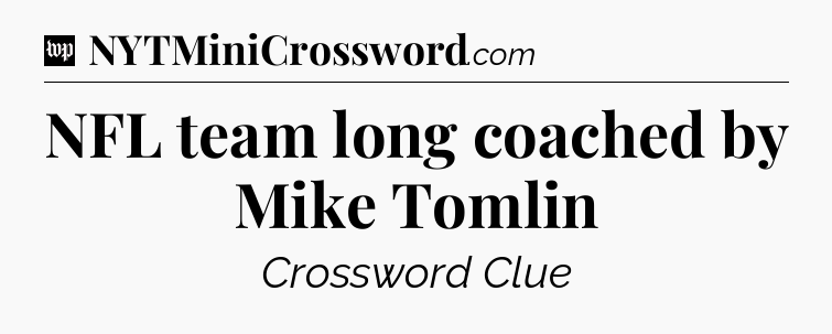 NFL team long coached by Mike Tomlin Crossword Clue