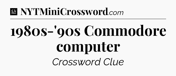 1980s-'90s Commodore computer - LA Times Crossword
