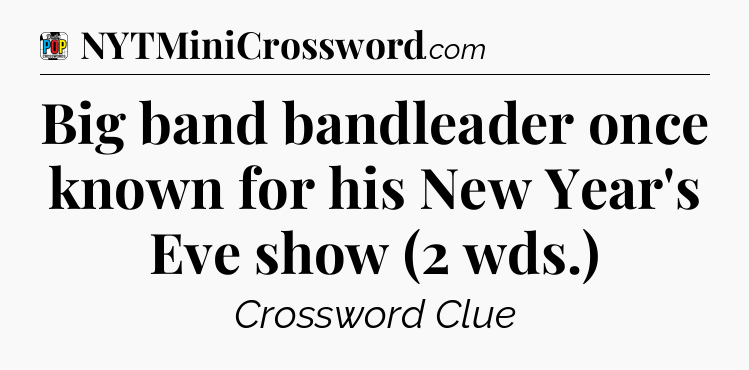 Big band bandleader once known for his New Year's Eve show (2 wds.) Crossword Clue