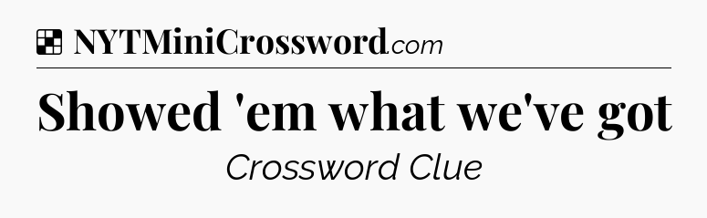Solution: Showed 'em what we've got - NYT Crossword