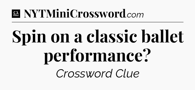 Spin on a classic ballet performance - LA Times Crossword