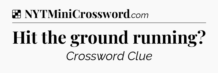 Solution: Hit the ground running - NYT Crossword