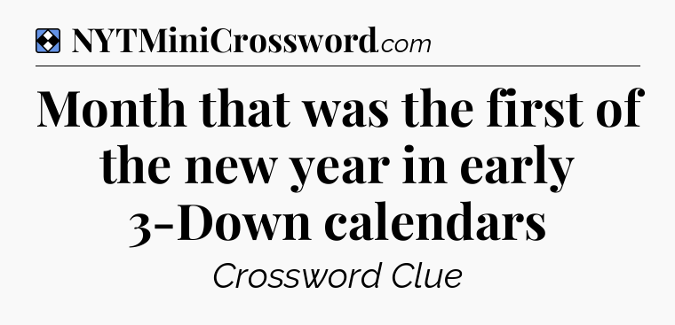 Solution: Month that was the first of the new year in early 3-Down calendars - NYT Mini Crossword
