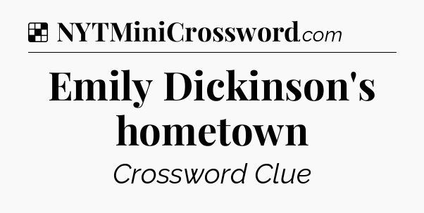 Solution: Emily Dickinson's hometown - NYT Crossword