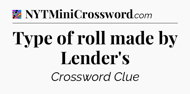 Type of roll made by Lender's Crossword Clue