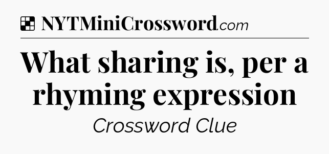 Solution: What sharing is, per a rhyming expression - NYT Crossword