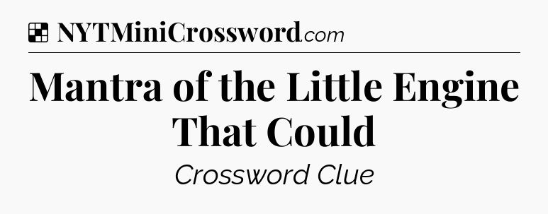 Solution: Mantra of the Little Engine That Could - NYT Crossword
