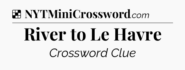 Solution: River to Le Havre - NYT Crossword