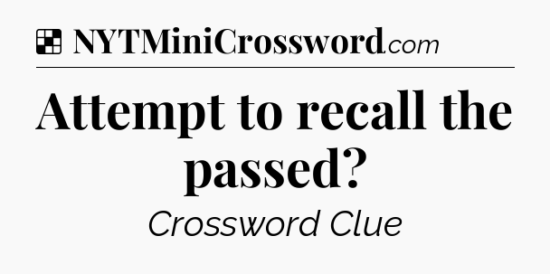 Solution: Attempt to recall the passed - NYT Crossword