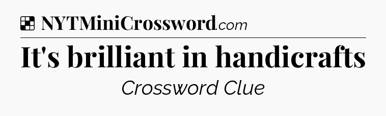 Solution: It's brilliant in handicrafts - NYT Crossword