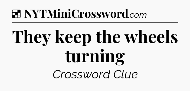 Solution: They keep the wheels turning - NYT Crossword