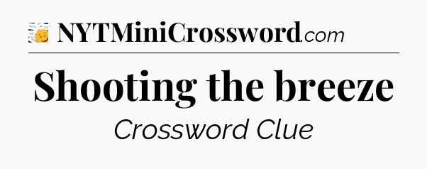 Shooting the breeze - 7 Little Words