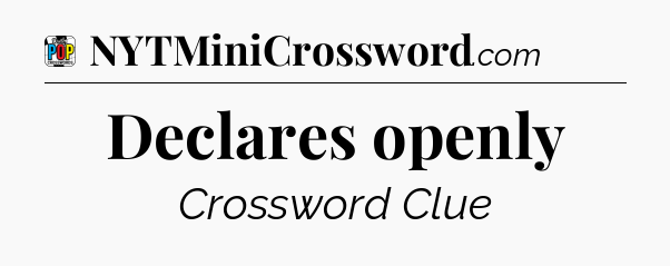 Declares openly Crossword Clue