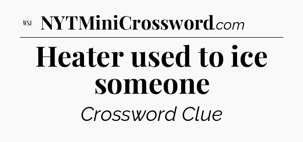 Heater used to ice someone - WSJ Crossword