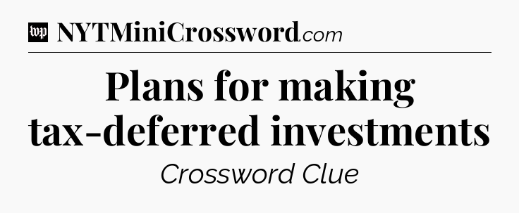 Plans for making tax-deferred investments Crossword Clue