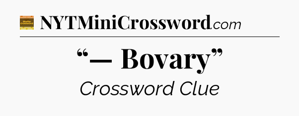 “— Bovary” - Eugene Sheffer Crossword