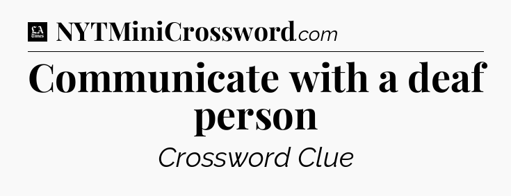 Communicate with a deaf person - LA Times Crossword