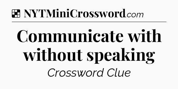 Solution: Communicate with without speaking - NYT Crossword