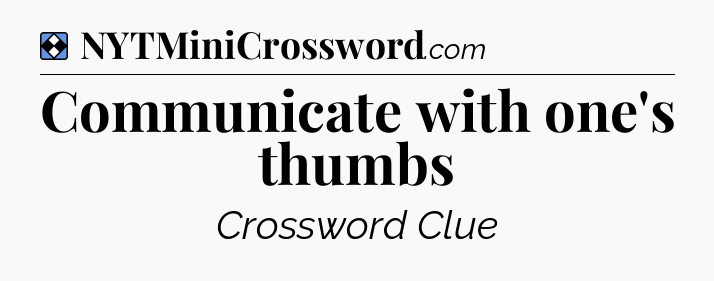 Solution: Communicate with one's thumbs - NYT Mini Crossword