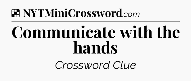 Solution: Communicate with the hands - NYT Crossword