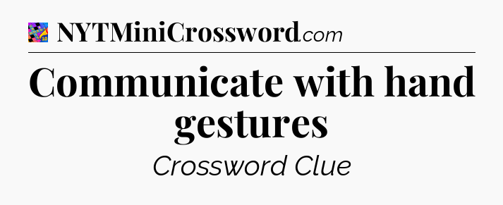 Communicate with hand gestures Crossword Clue