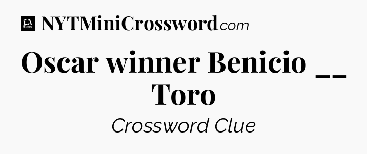 Oscar winner Benicio __ Toro - LA Times Crossword