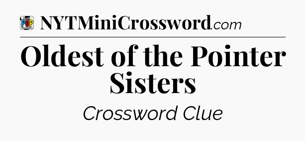 Oldest of the Pointer Sisters Crossword Clue