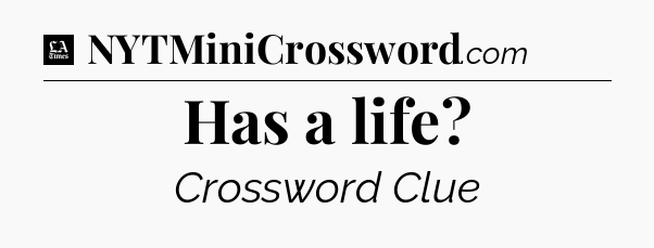 Has a life - LA Times Crossword