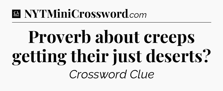 Proverb about creeps getting their just deserts - LA Times Crossword