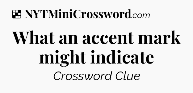 Solution: What an accent mark might indicate - NYT Crossword