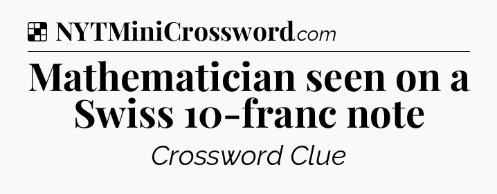 Solution: Mathematician seen on a Swiss 10-franc note - NYT Crossword