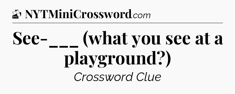 See-___ (what you see at a playground?) - Daily Themed Classic Crossword