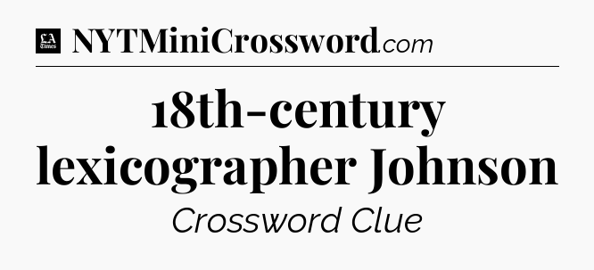 18th-century lexicographer Johnson - LA Times Crossword