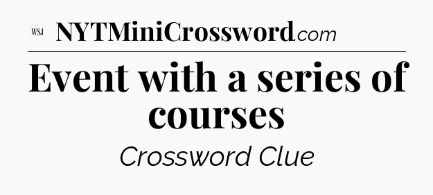 Event with a series of courses - WSJ Crossword