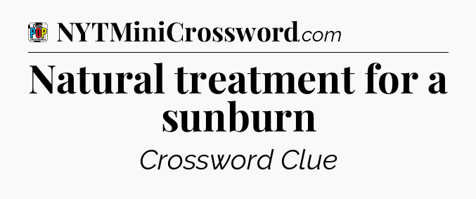 Natural treatment for a sunburn Crossword Clue