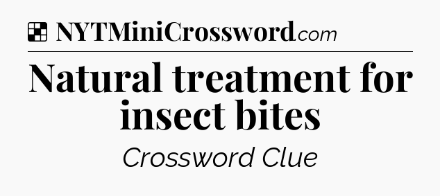Solution: Natural treatment for insect bites - NYT Crossword