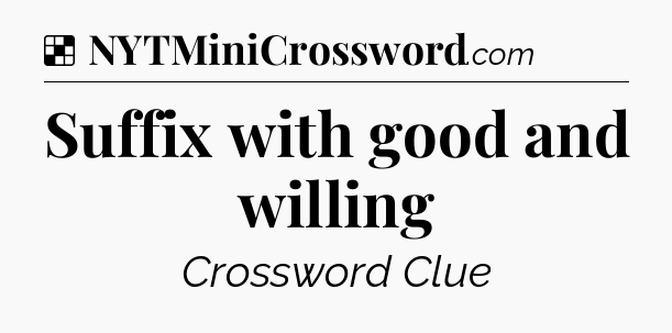 Solution: Suffix with good and willing - NYT Crossword