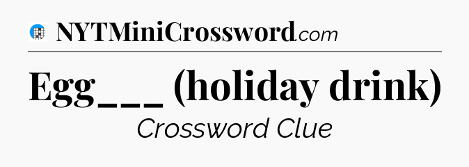 Egg___ (holiday drink) Crossword Clue