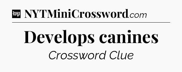 Develops canines Crossword Clue