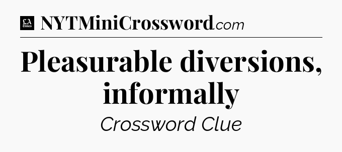 Pleasurable diversions, informally - LA Times Crossword