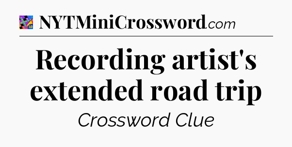 Recording artist's extended road trip Crossword Clue