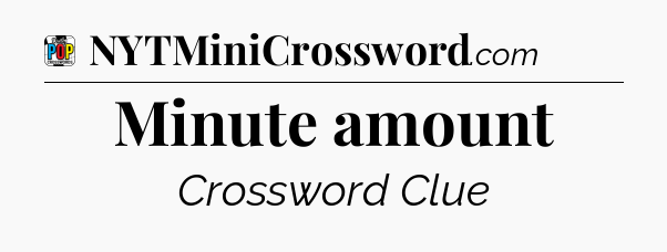 Minute amount Crossword Clue